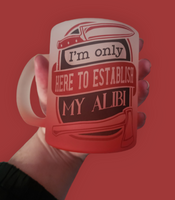 I'm Only Here To Establish My Alibi Red/Clear Frosted Mug